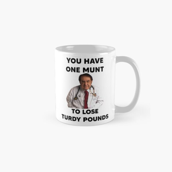 Funny You have one munt to lose turdy pounds - Dr Now Classic Mug