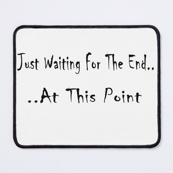 Item preview, Just Waiting For The End At This Point designed and sold by Al Mullen.