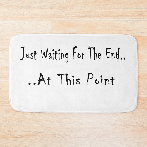Item preview, Just Waiting For The End At This Point designed and sold by Al Mullen.
