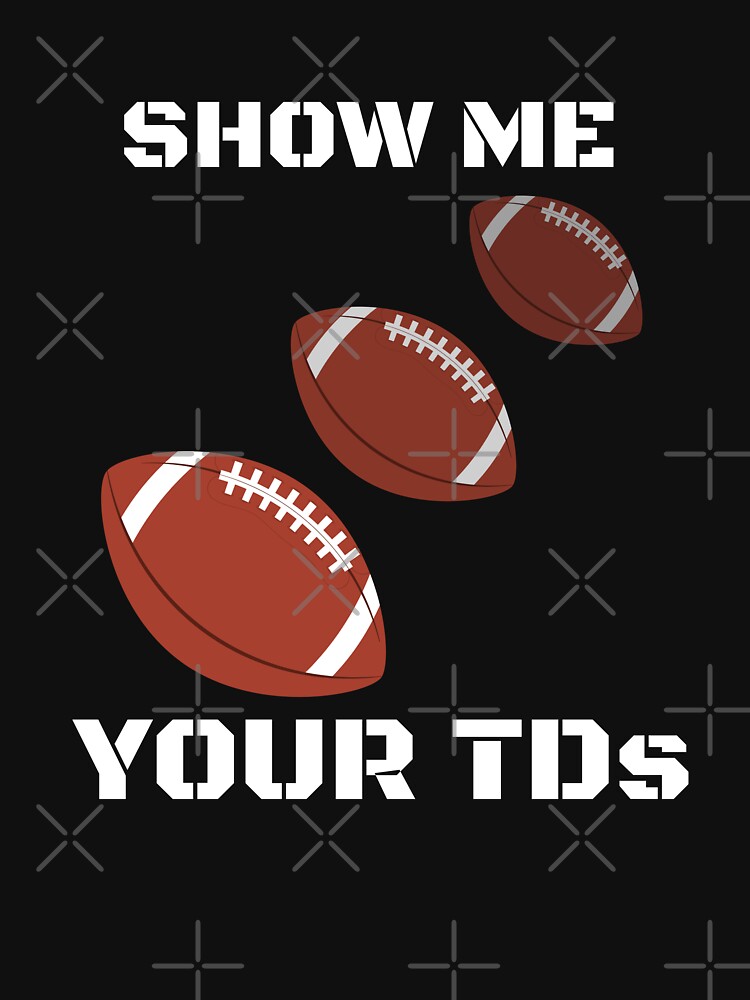 Show Me Your TDs | Funny Fantasy Football Team Name Shirt T-Shirt