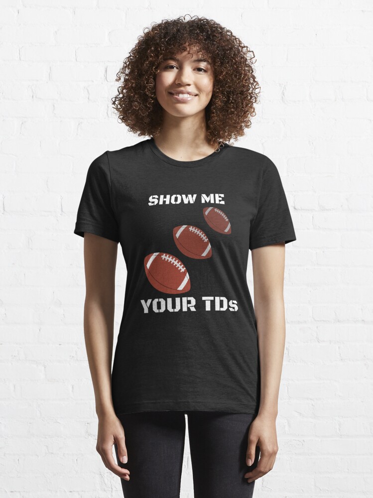 Show Me Your TDs | Funny Fantasy Football Team Name Shirt T-Shirt