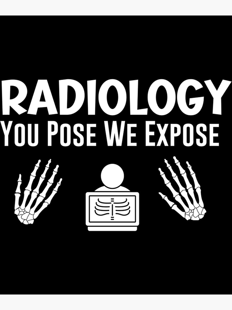 "Funny Radiology quote Radiology You Pose We Expose cool Radiology