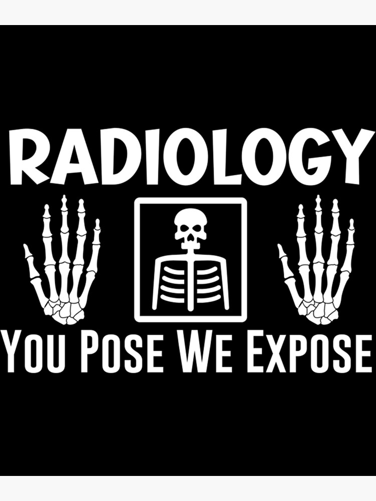 "Funny Radiology quote Radiology You Pose We Expose cool Radiology