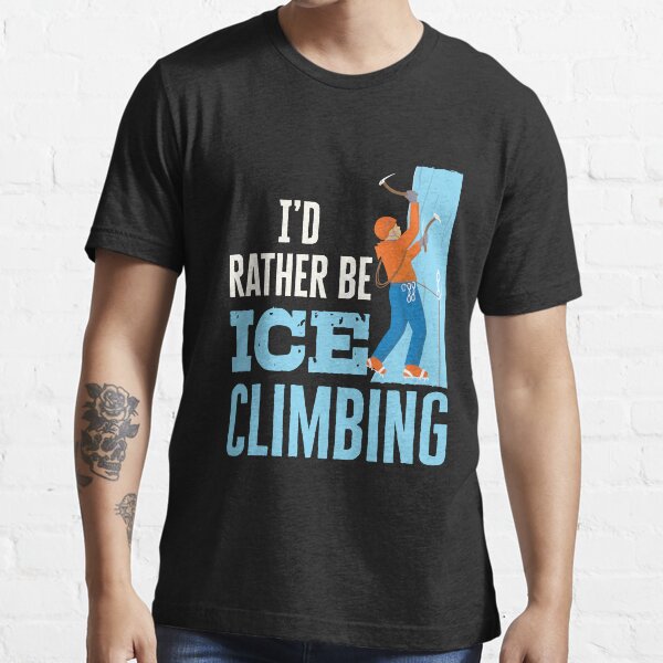 Ice Climbing Cool Tee Shirt Id Rather Be Working at Climbing Tshirt Ice Climbing Cool Tee Shirt Id Rather Be Working at Climbing Tshirt
