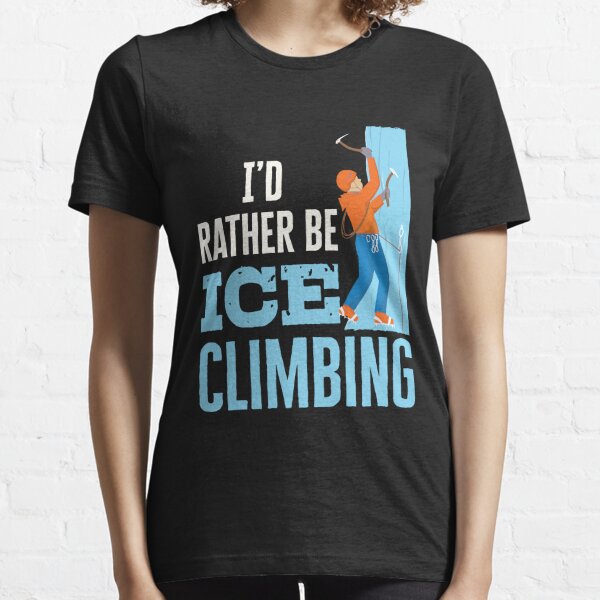 Ice Climbing Cool Tee Shirt Id Rather Be Working at Climbing Tshirt 