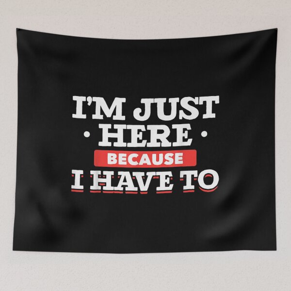 Item preview, Funny Ironic Joke Party Pun Im Just Here Because I Have To  designed and sold by lucretia155.