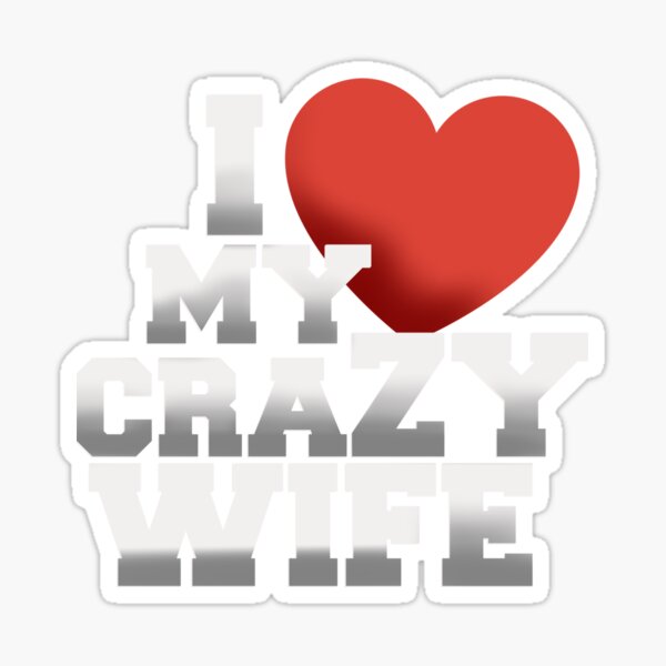 I Love My Crazy Wife Sticker By Sansahota Redbubble