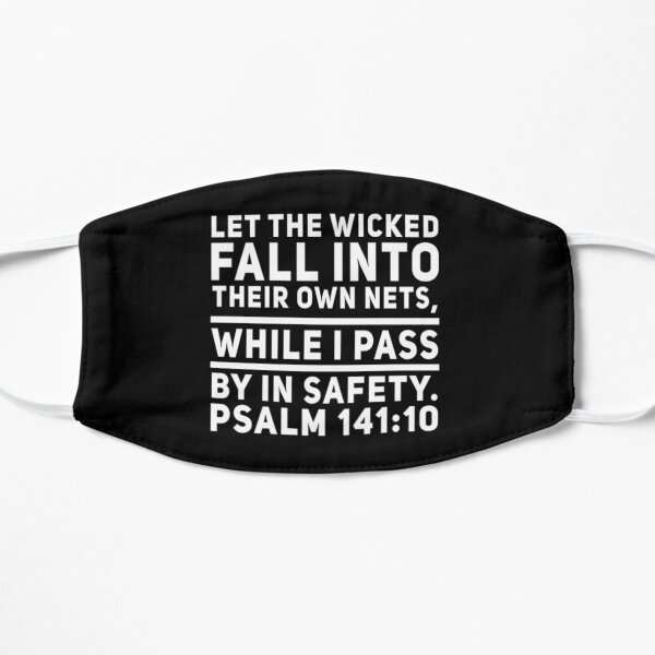 GOD INSPIRATION: PSALM 141:10 LET THE WICKED FALL INTO THEIR OWN NETS, WHILE I PASS BY IN SAFETY. Flat Mask
