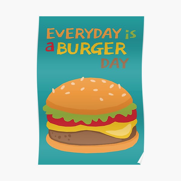 Everyday Is A Burger Day Poster For Sale By Kewaleetee Redbubble 