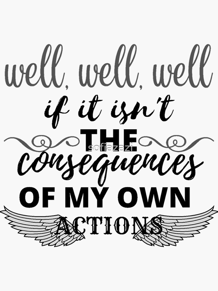 Well Well Well If It Isnt The Consequences Of My Own Actions Sticker By Sofiazazi Redbubble 1349