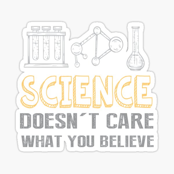 "Science Doesn't Care What You Believe " Sticker by jaouhari09 Redbubble