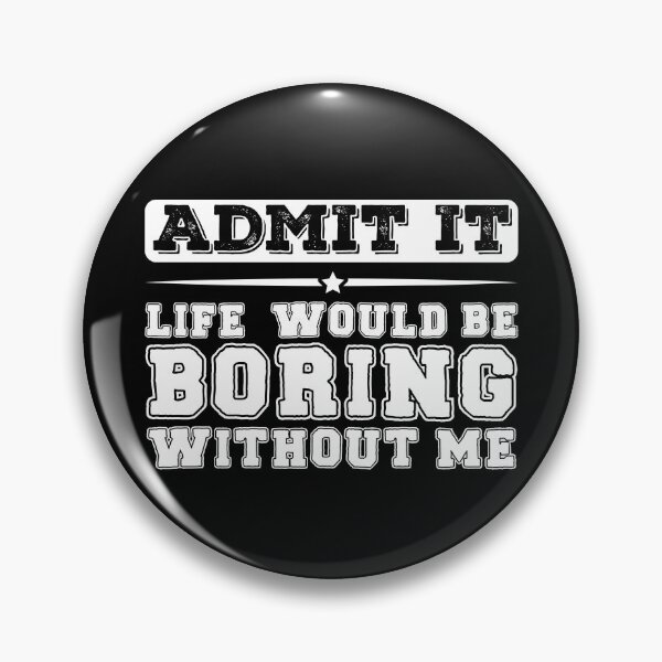 Item preview, Admit It Life Would Be Boring Without Me Funny Saying Gear designed and sold by DynamicDesign.