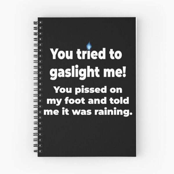 Item preview, Gaslighting is not real. You tried to gaslight me. You pissed on my foot and told me it was raining. designed and sold by MarkH63.