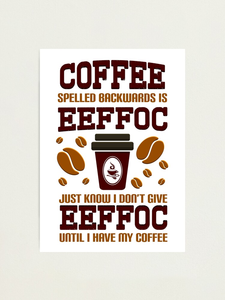 "Coffee spelled backwards is EEFFOC funny coffee lover meme