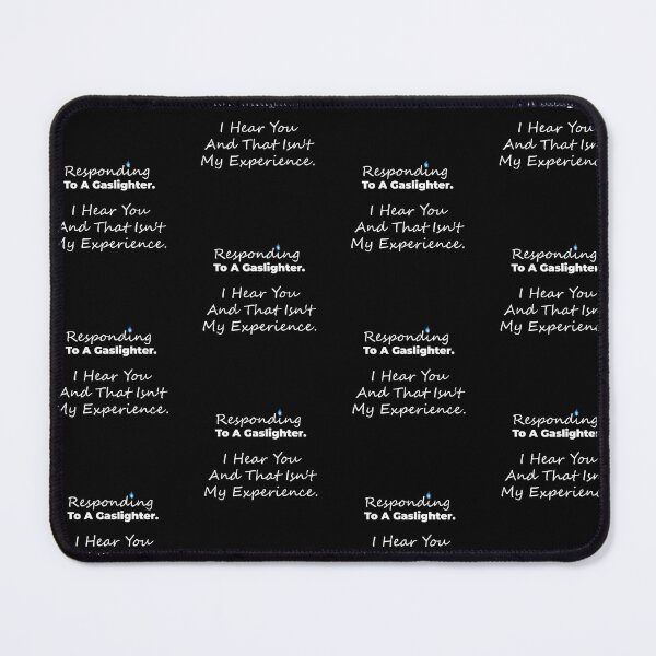 Item preview, Gaslighting is not real. Responding To A Gaslighter I Hear You And That Isn't My Experience. designed and sold by MarkH63.