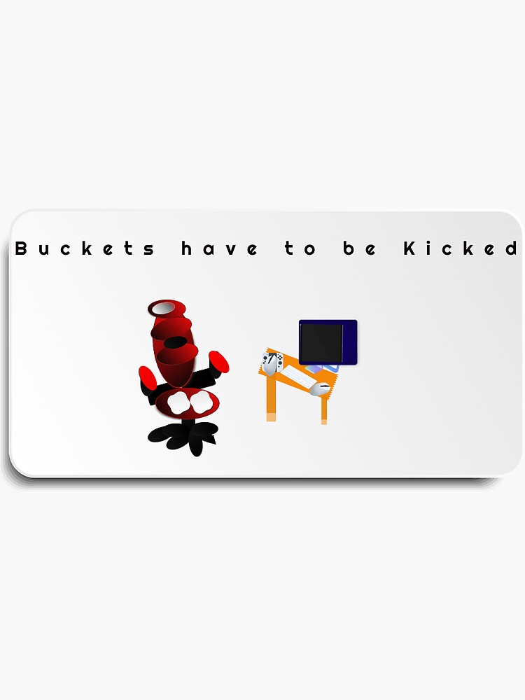 "Buckets have to be kicked" Sticker by pellowcasearm Redbubble
