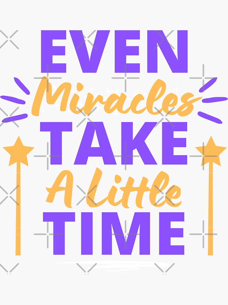 "Even Miracles Take A Little Time Inspirational Motivational Quotes