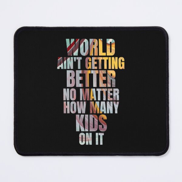 Item preview, World ain_t getting better no matter how many kids on it   designed and sold by DavidWalker01.