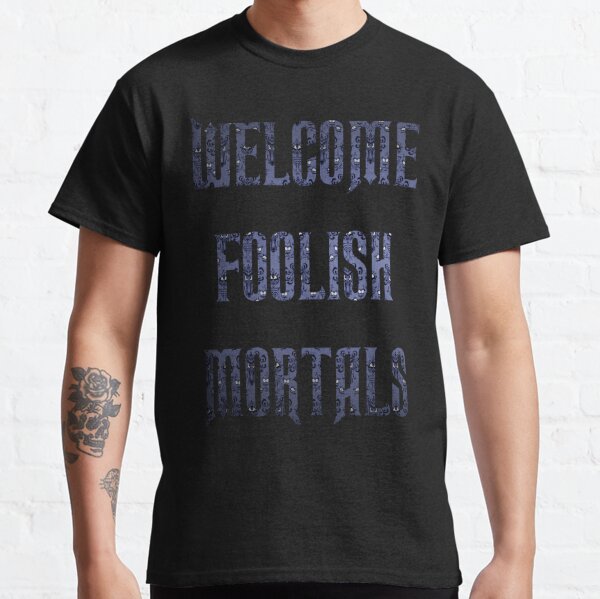 foolish mortals shirt