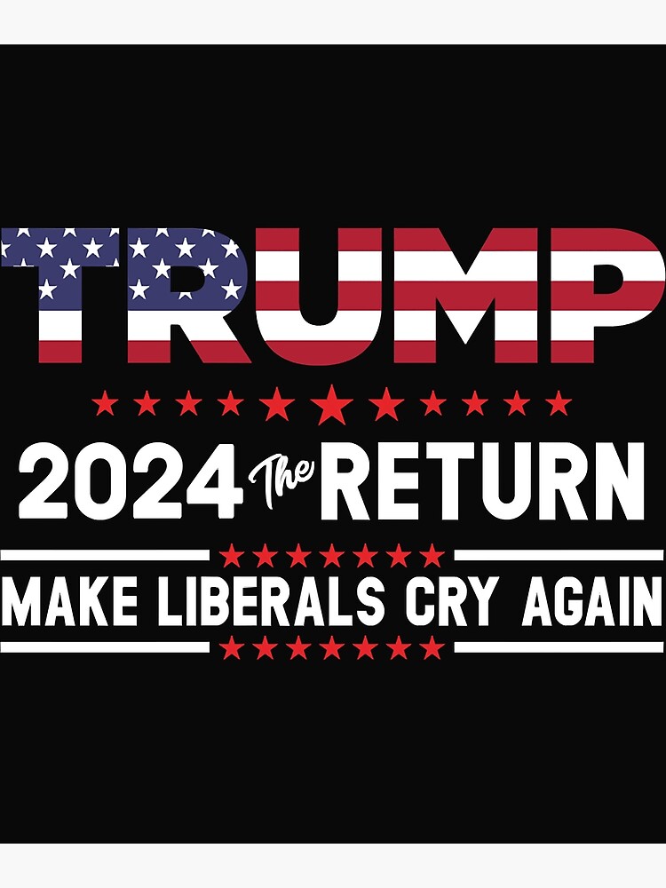  Donald Trump 2024 The Return Make Liberals Cry Again