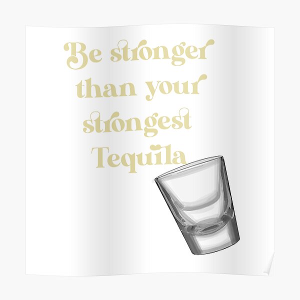 "Be Stronger than your Strongest Tequila" Poster for Sale by chayse