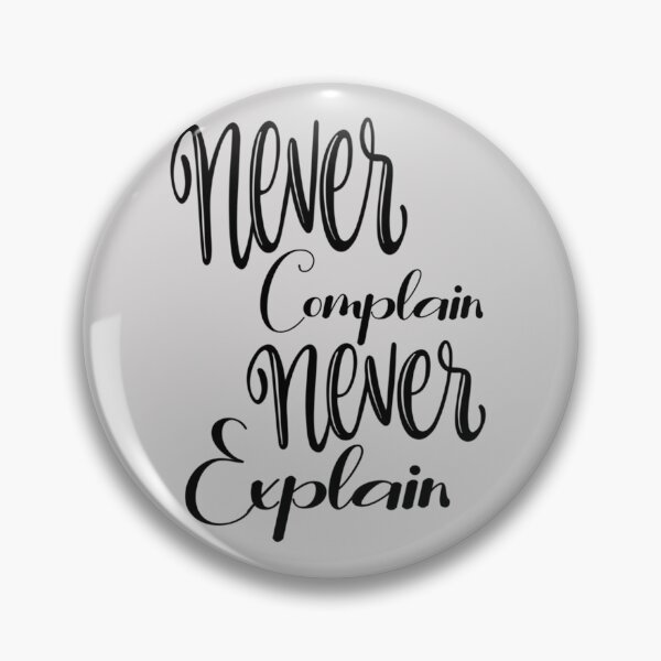 Item preview, never complain never explain - never explain - never complain   designed and sold by Xavia-AU.