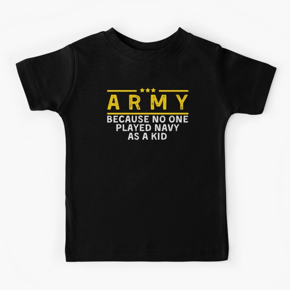 army-because-no-one-played-navy-as-a-kid-funny-meme-kids-t-shirt-for