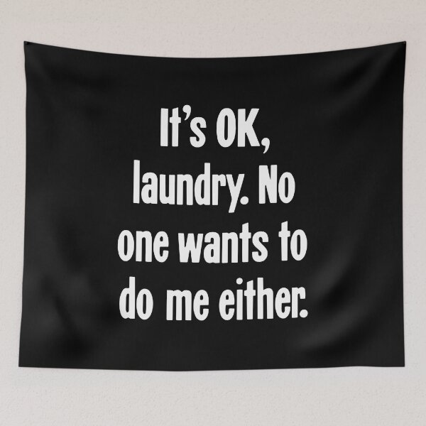 Item preview, It's OK, Laundry. No One Wants To Do Me Either. designed and sold by Good-Looking Corpse.
