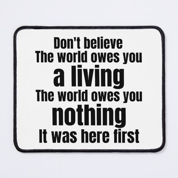 Item preview, Don't Believe the world owes you a living The World Owes You Nothing designed and sold by DsignTByMason.