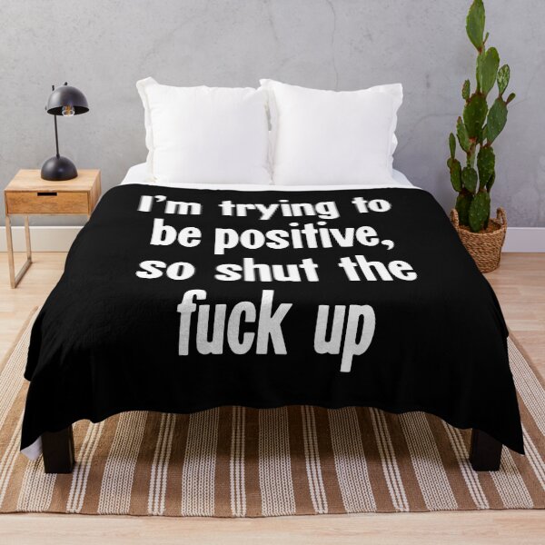 Item preview, I'm Trying To Be Positive, So Shut the Fuck Up designed and sold by Good-Looking Corpse.
