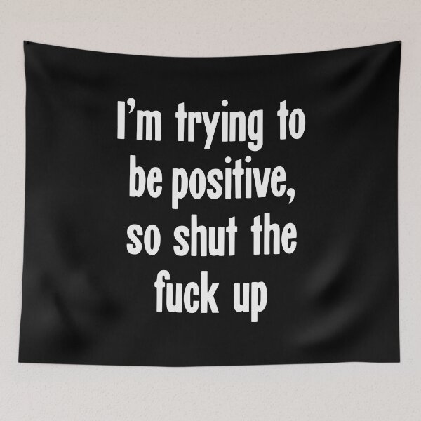 Item preview, I'm Trying To Be Positive, So Shut the Fuck Up designed and sold by Good-Looking Corpse.