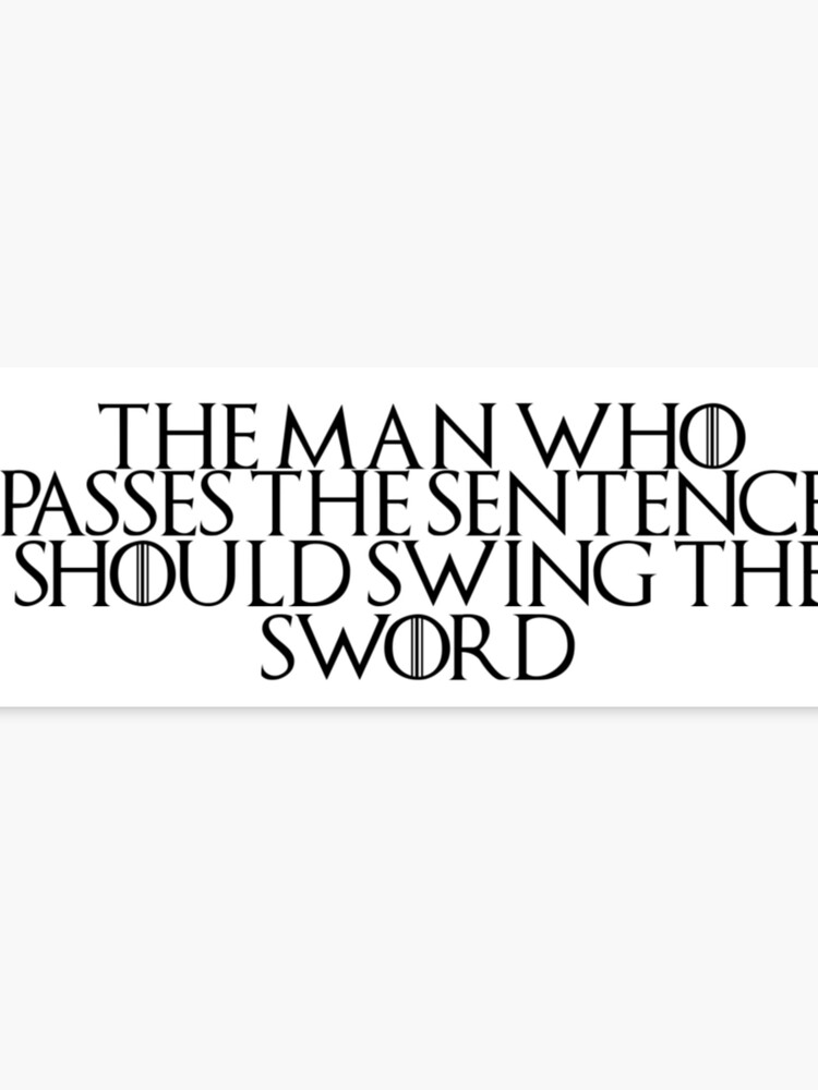 Game Of Thrones Quote 6 The Man Who Passes The Sentence Should Swing The Sword Canvas Print