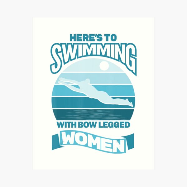 Here's To Swimming With Bow Legged   Art Print