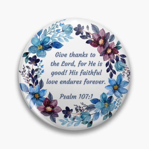 Item preview, Psalm 107:1 - Give thanks to the Lord, for He is good! His faithful love endures forever. designed and sold by FlutterByH.