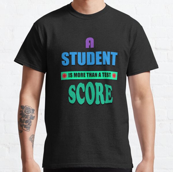 A student is more than a test score best motivational quotes with motivational stuff Classic T-Shirt