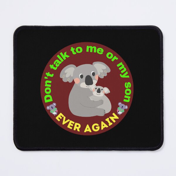 Item preview, Don't talk to me or my son ever again - Funny Koala Meme | Funny Koala Quotes designed and sold by Delandor.