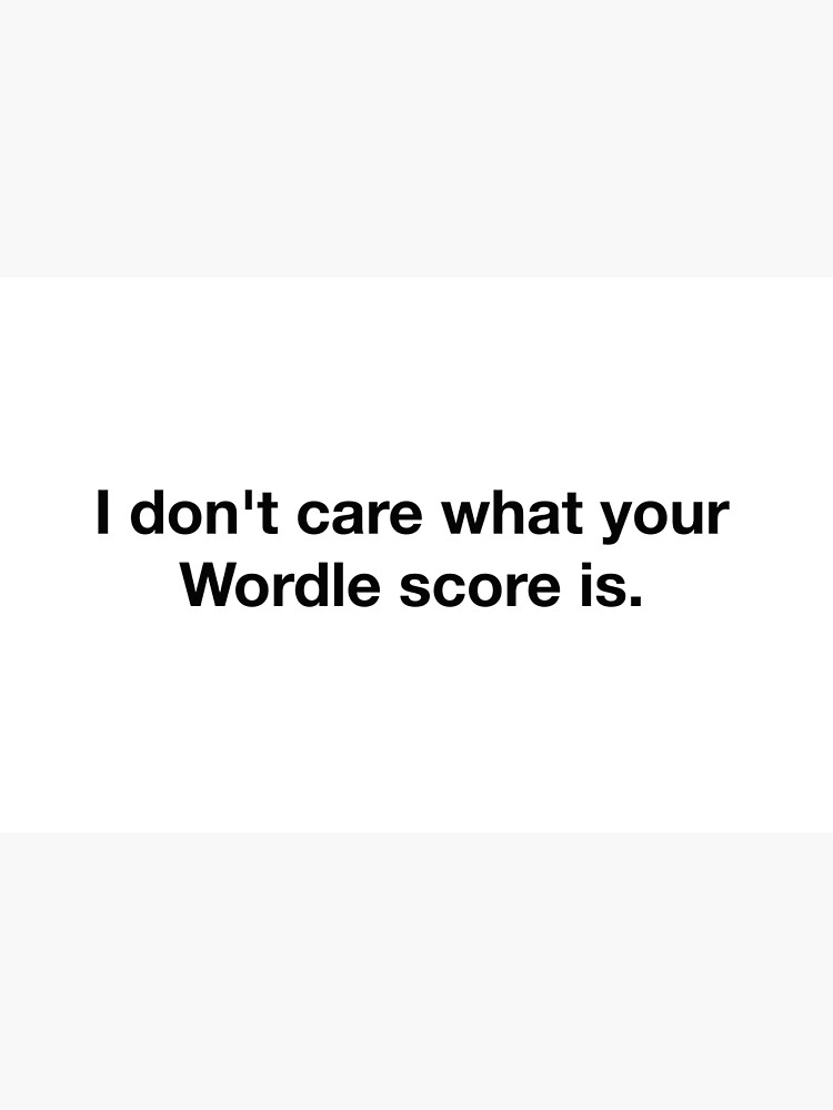 "Wordle  I don't care what your Wordle score is" Art Print by