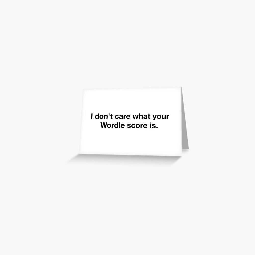 "Wordle  I don't care what your Wordle score is" Greeting Card by