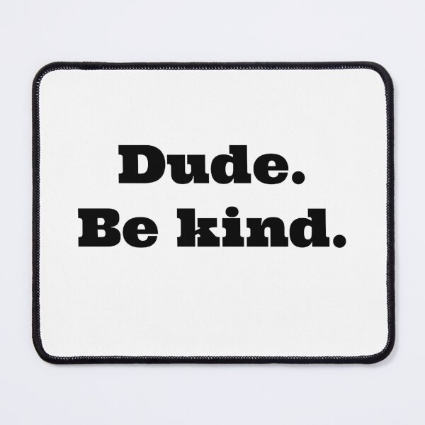Item preview, Dude. Be kind. designed and sold by hardscuffle.