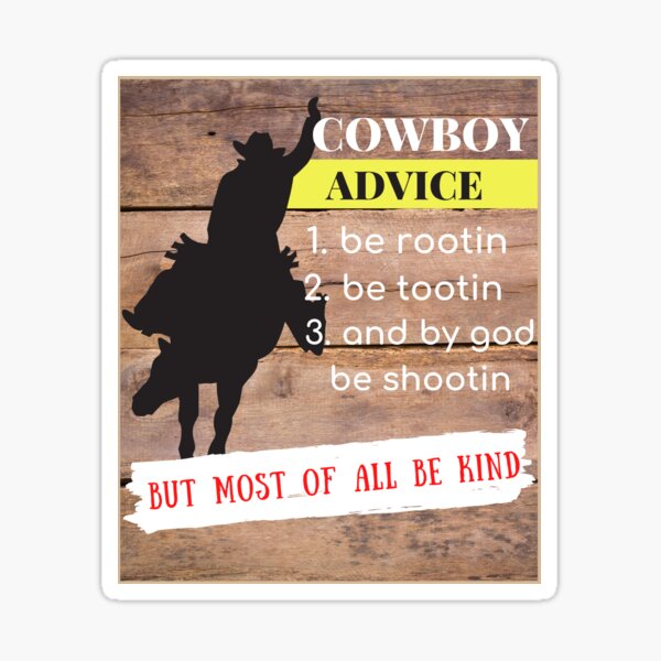 "Cowboy Advice Be rootin Be tootin and By God Be Shootin but Most of