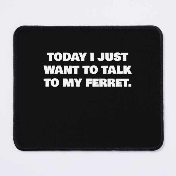 Item preview, TODAY I JUST WANT TO TALK TO MY FERRET. designed and sold by joebrad.