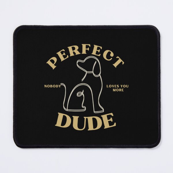 Item preview, Perfect dude-nobody loves you more designed and sold by Designivas.