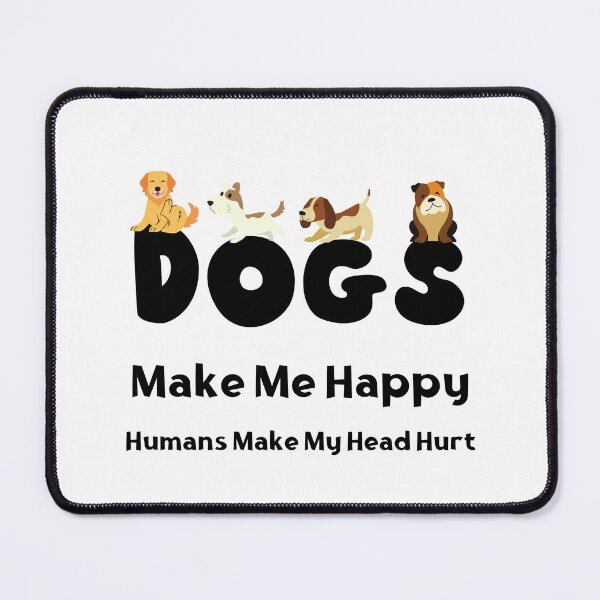 Item preview, Dogs Make Me Happy Humans Make My Head Hurt designed and sold by laiil.