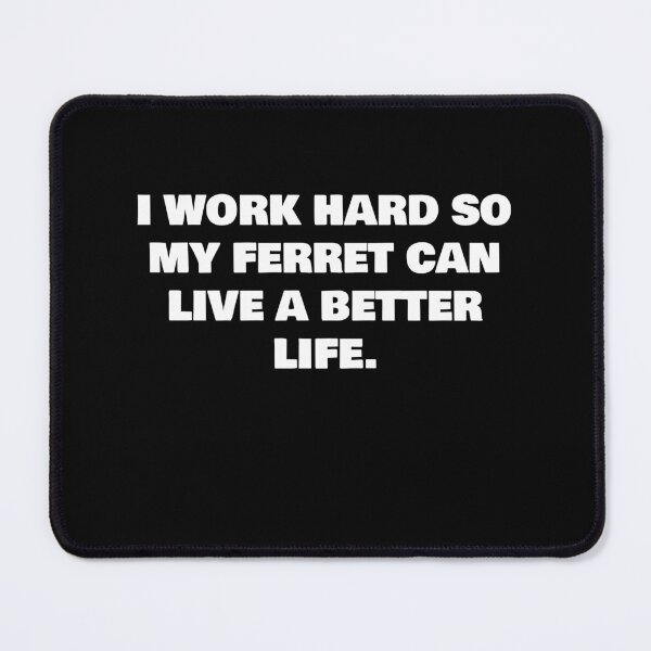 Item preview, I WORK HARD SO MY FERRET CAN LIVE A BETTER LIFE. designed and sold by joebrad.