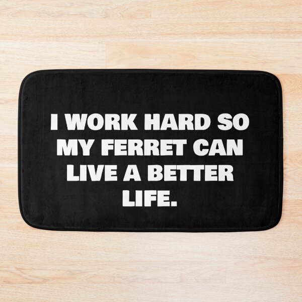 Item preview, I WORK HARD SO MY FERRET CAN LIVE A BETTER LIFE. designed and sold by joebrad.
