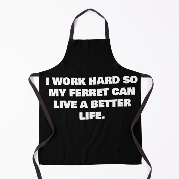 Item preview, I WORK HARD SO MY FERRET CAN LIVE A BETTER LIFE. designed and sold by joebrad.