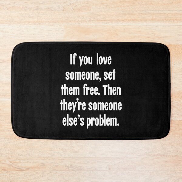Item preview, If You Love Someone, Set Them Free. Then They're Someone Else's Problem. designed and sold by Good-Looking Corpse.
