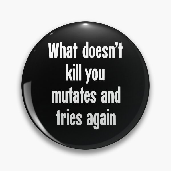 Item preview, What Doesn't Kill You Mutates and Tries Again designed and sold by Good-Looking Corpse.