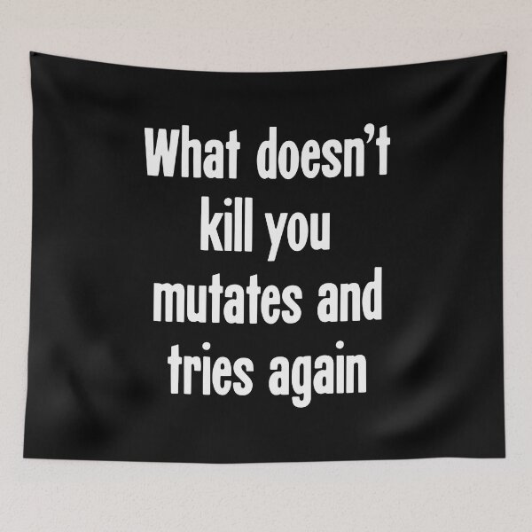 Item preview, What Doesn't Kill You Mutates and Tries Again designed and sold by Good-Looking Corpse.