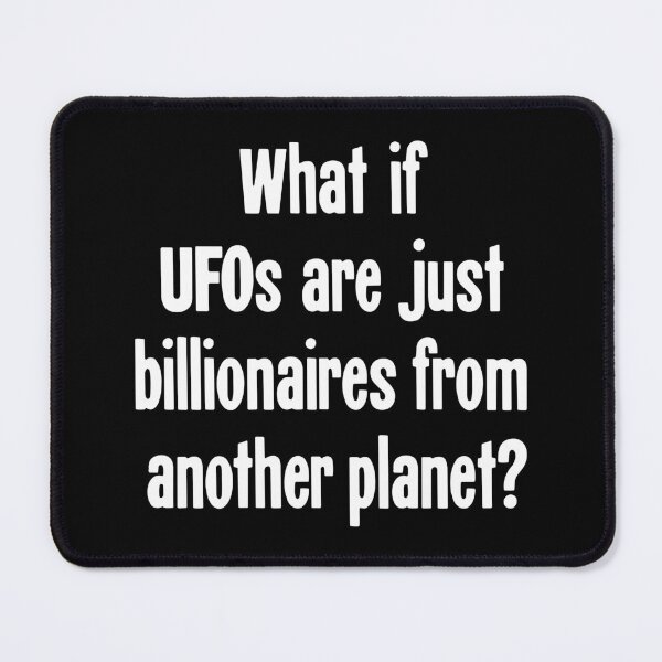 Item preview, What If UFOs Are Just Billionaires From Another Planet? designed and sold by Good-Looking Corpse.